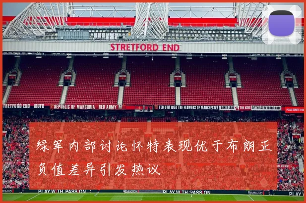 绿军内部讨论怀特表现优于布朗正负值差异引发热议