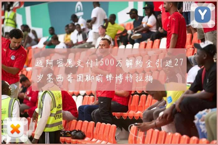 迈阿密愿支付1500万解约金引进27岁墨西哥国脚前锋博特拉梅