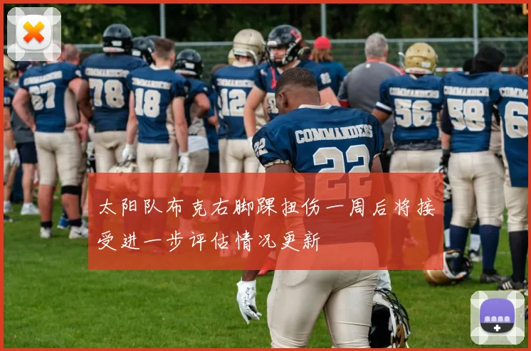 太阳队布克右脚踝扭伤一周后将接受进一步评估情况更新