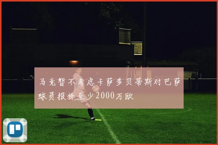 马竞暂不考虑卡萨多贝蒂斯对巴萨球员报价至少2000万欧